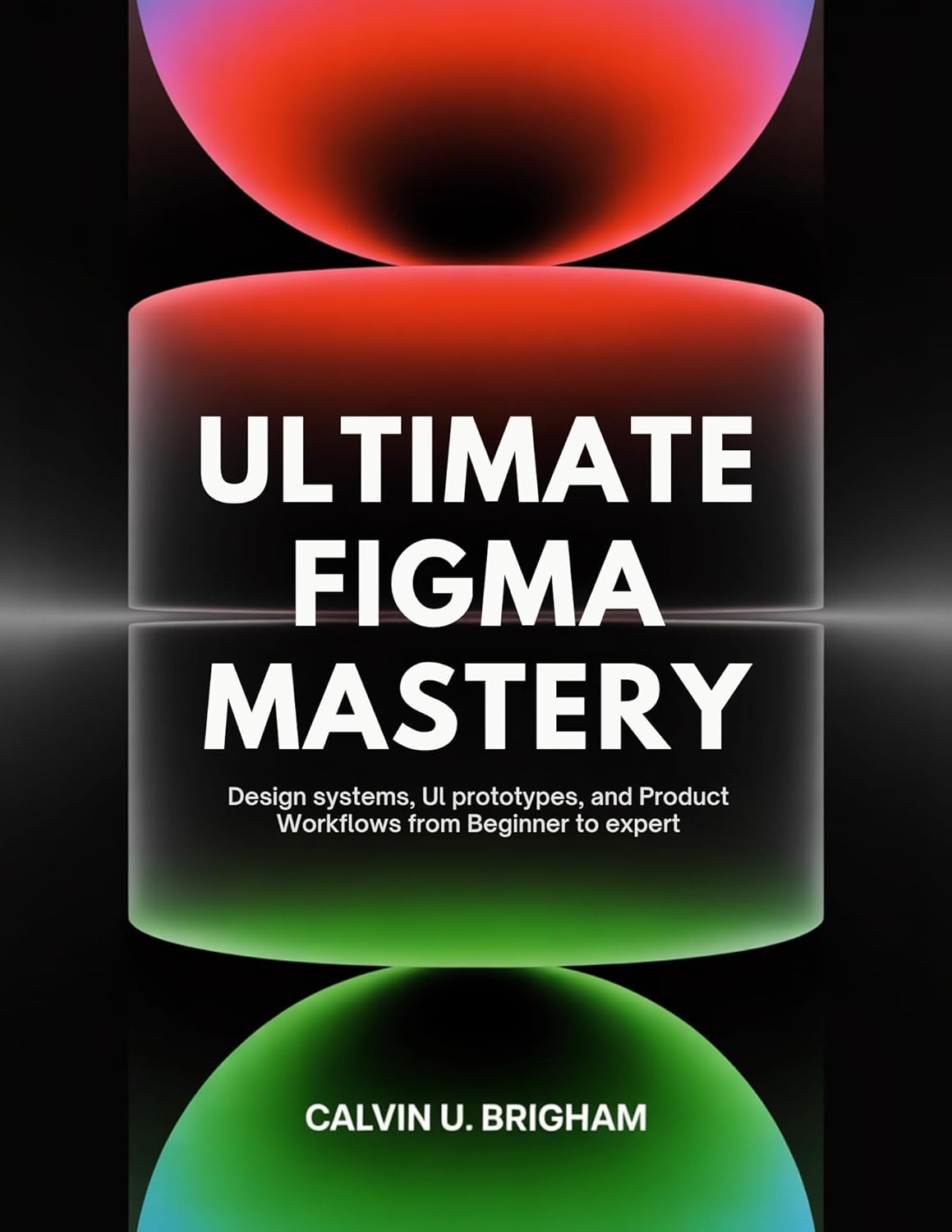 Ultimate Figma Mastery: Design Systems, UI Prototypes, and Product Workflows from Beginner to Expert (The Designer's Journey from novice to master Book 1) (English Edition)