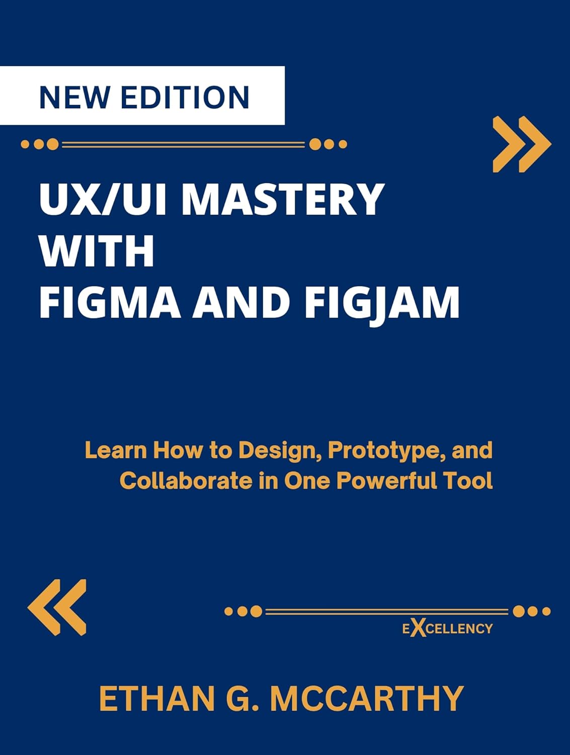UX/UI MASTERY WITH FIGMA AND FIGJAM: Learn How to Design, Prototype, and Collaborate in One Powerful Tool (EXCELLENCY WEB DEVELOPMENT, CODING,AND PROGRAMMING BOOKS) (English Edition)