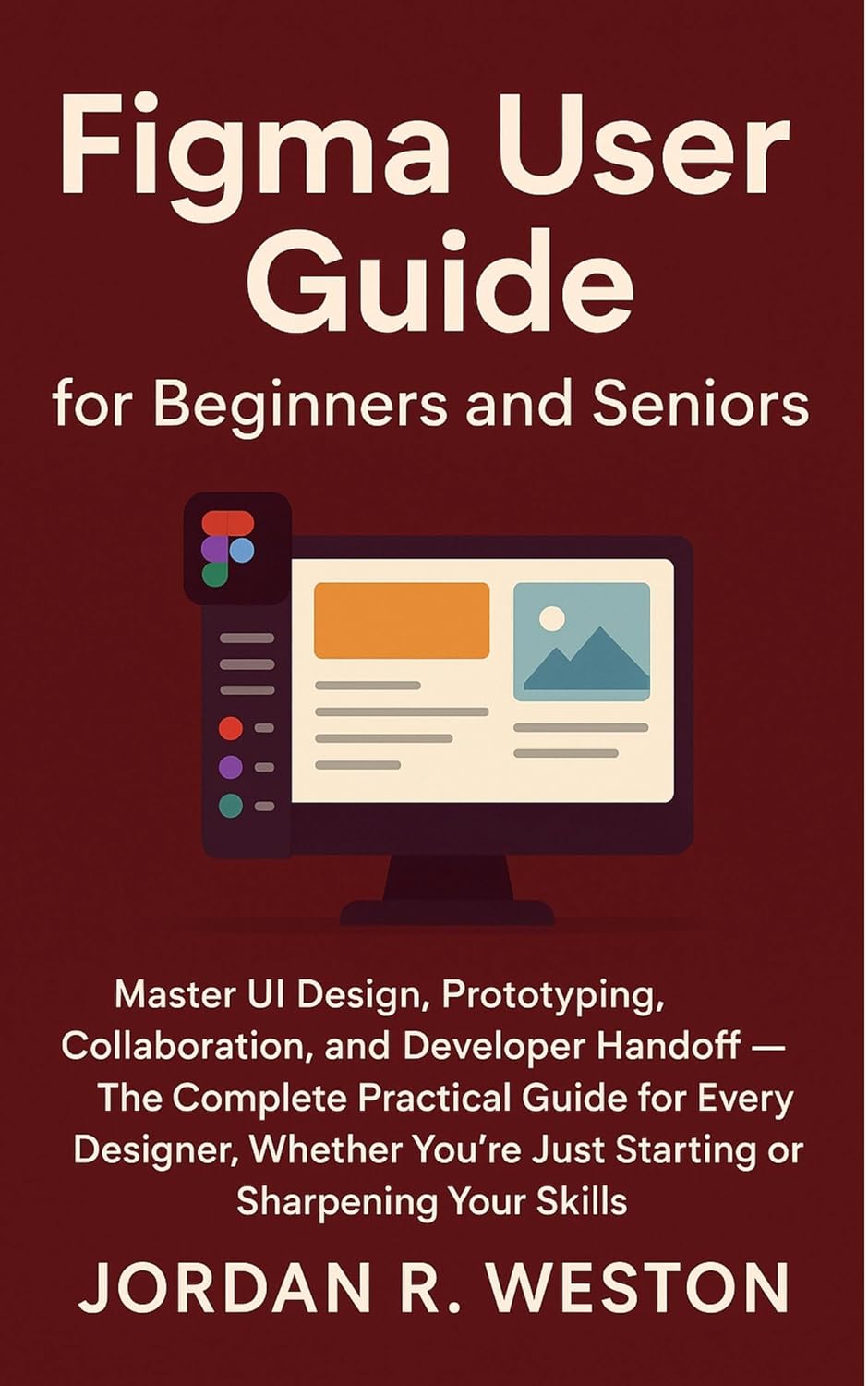 Figma User Guide for Beginners and Seniors: Master UI Design, Prototyping, Collaboration, and Developer Handoff — The Complete Practical Guide for Every ... (Graphics Tools Book 1) (English Edition)