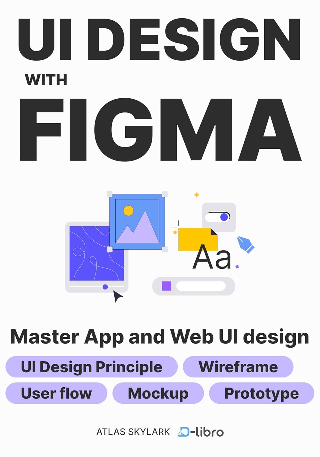 UI Design with Figma: From Beginner to Pro: Master UI/UX Design and Create Stunning Web & App Designs with Step-by-Step Guides to Wireframes, Mockups, ... Series by D-Libro (2025)) (English Edition)