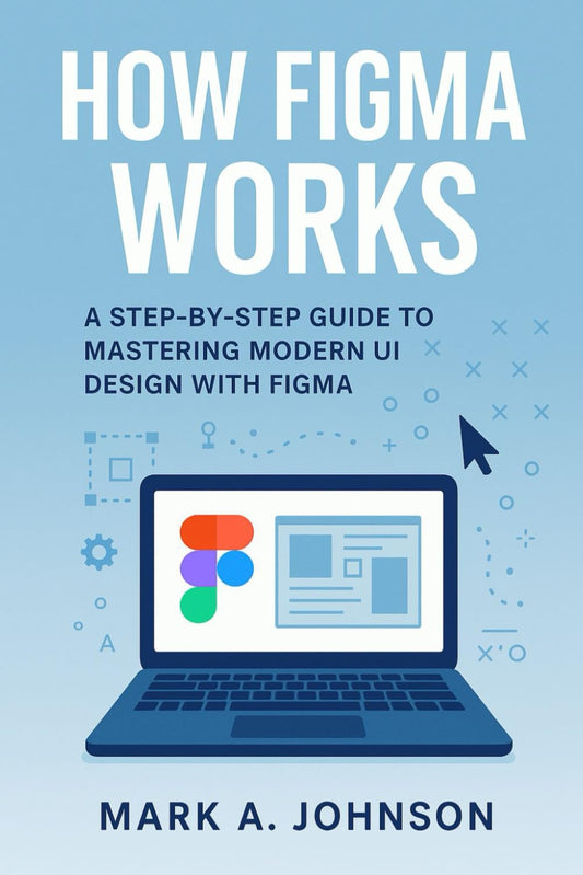 How figma works: A step by step guide to mastering modern UI design with figma