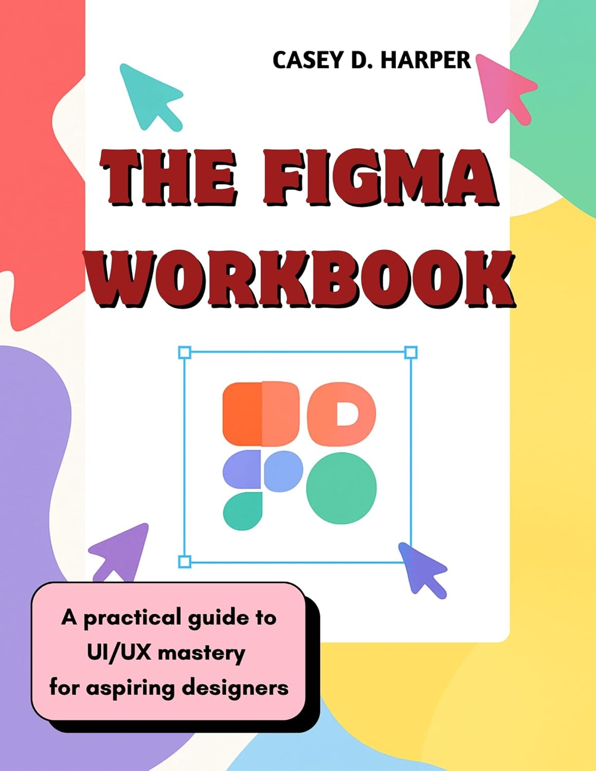 The Figma Workbook: A Practical Guide to UI/UX Mastery for Aspiring Designers (English Edition)