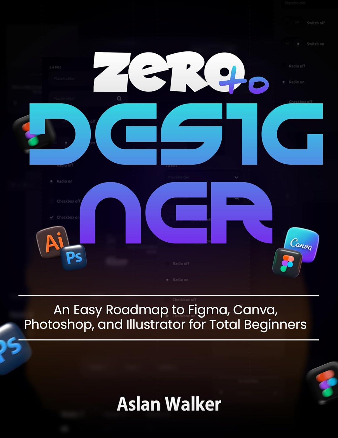 Zero to Designer: An Easy Roadmap to Figma, Canva, Photoshop, and Illustrator for Total Beginners (English Edition)
