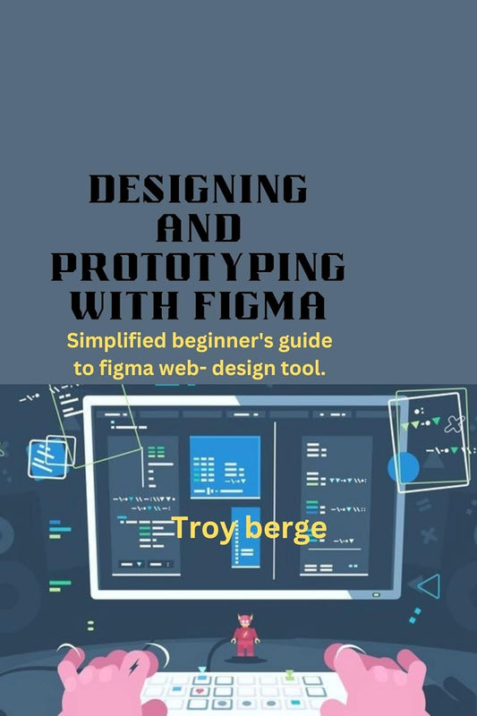 DESIGNING AND PROTOTYPING WITH FIGMA: Simplified beginner's guide to figma web- design tool. (English Edition)