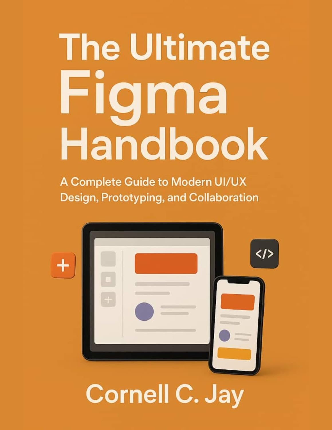 The Ultimate Figma Handbook: A Complete Guide to Modern UI/UX Design, Prototyping, and Collaboration (English Edition)