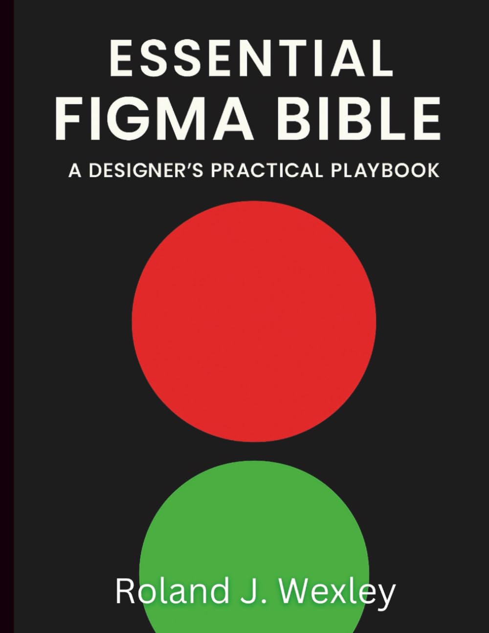 Essential Figma Bible: A Designer’s Practical Playbook (Graphic Designers Handbook and Tips)