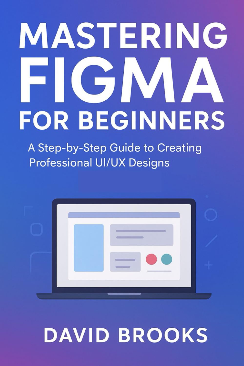 Mastering Figma for Beginners: A Step-by-Step Guide to Creating Professional UI/UX Designs