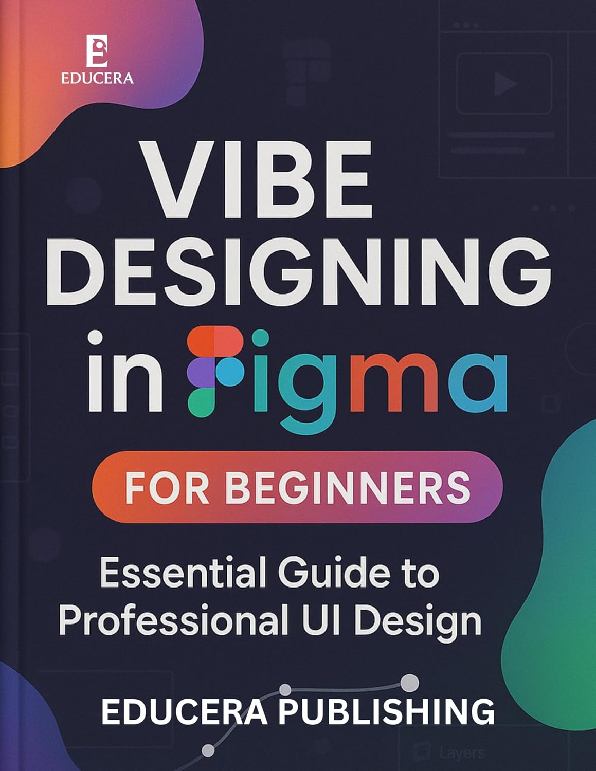 Vibe Designing in Figma for Beginners: Essential Guide to Professional UI Design (Educera AI Reliability Series Book 1) (English Edition)