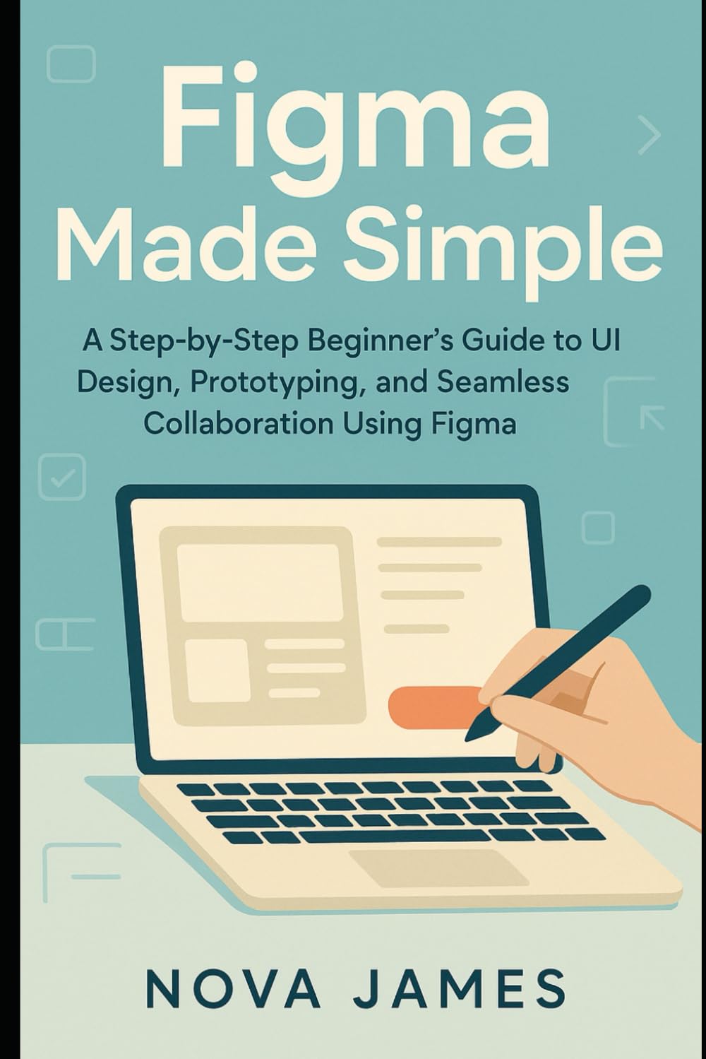 Figma Made Simple: A Step-by-Step Beginner’s Guide to UI Design, Prototyping, and Seamless Collaboration Using Figma (Graphic Tools)