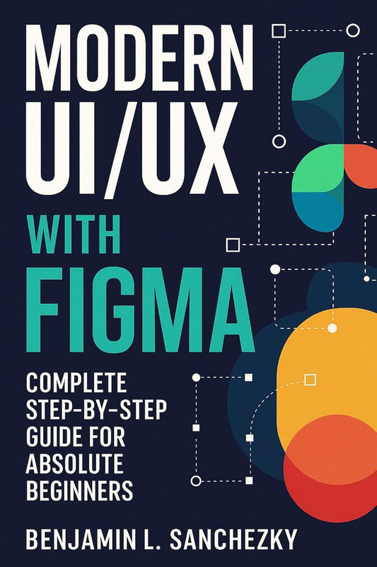 Modern UI/UX with Figma: Complete Step-by-Step Guide for Absolute Beginners (Tech Tips and Information for Beginners and Programmers Book 34) (English Edition)