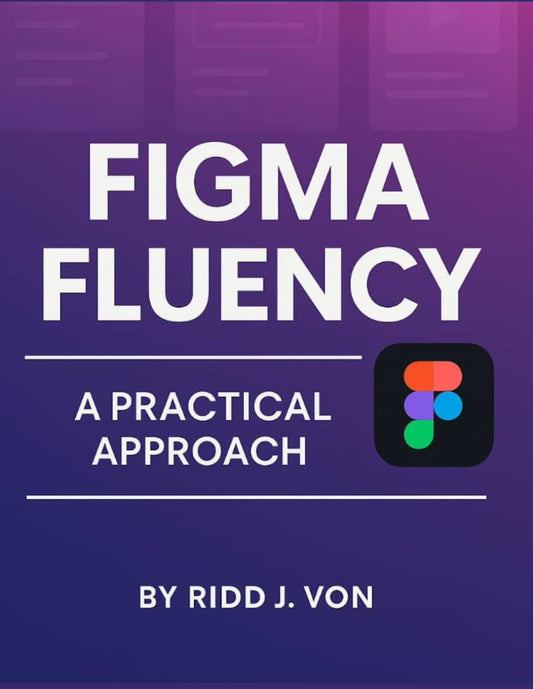 Figma Fluency: A practical approach (Simplified and Essential Programming Tech Tutorial for Beginners)