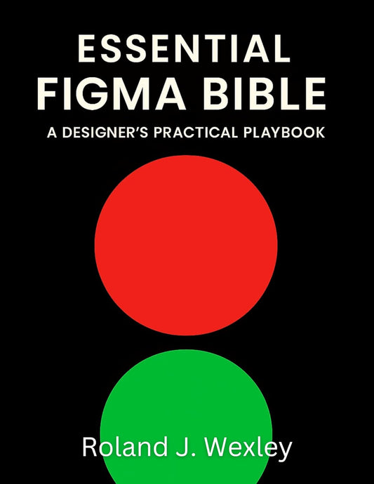 Essential Figma Bible: A Designer’s Practical Playbook (Graphic Designers Handbook and Tips 11) (English Edition)