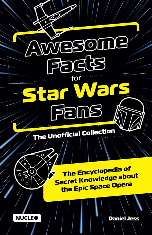 Awesome Facts for Star Wars Fans – The Unofficial Collection: The Encyclopedia of Secret Knowledge about the Epic Space Opera