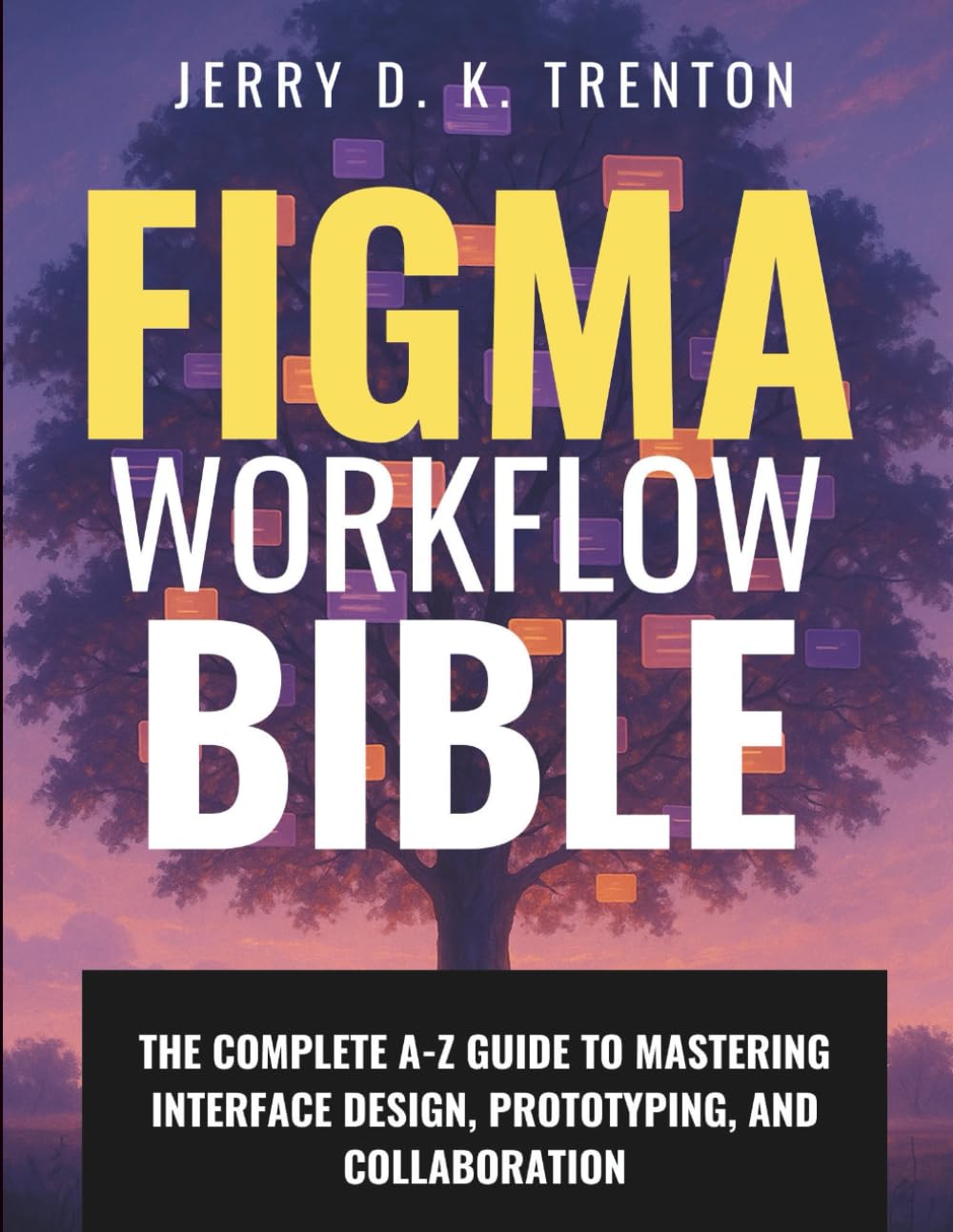 Figma Workflow Bible: The Complete A-Z Guide to Mastering Interface Design, Prototyping, and Collaboration (Digital Learning and Tutorials Made Easy for Beginners)