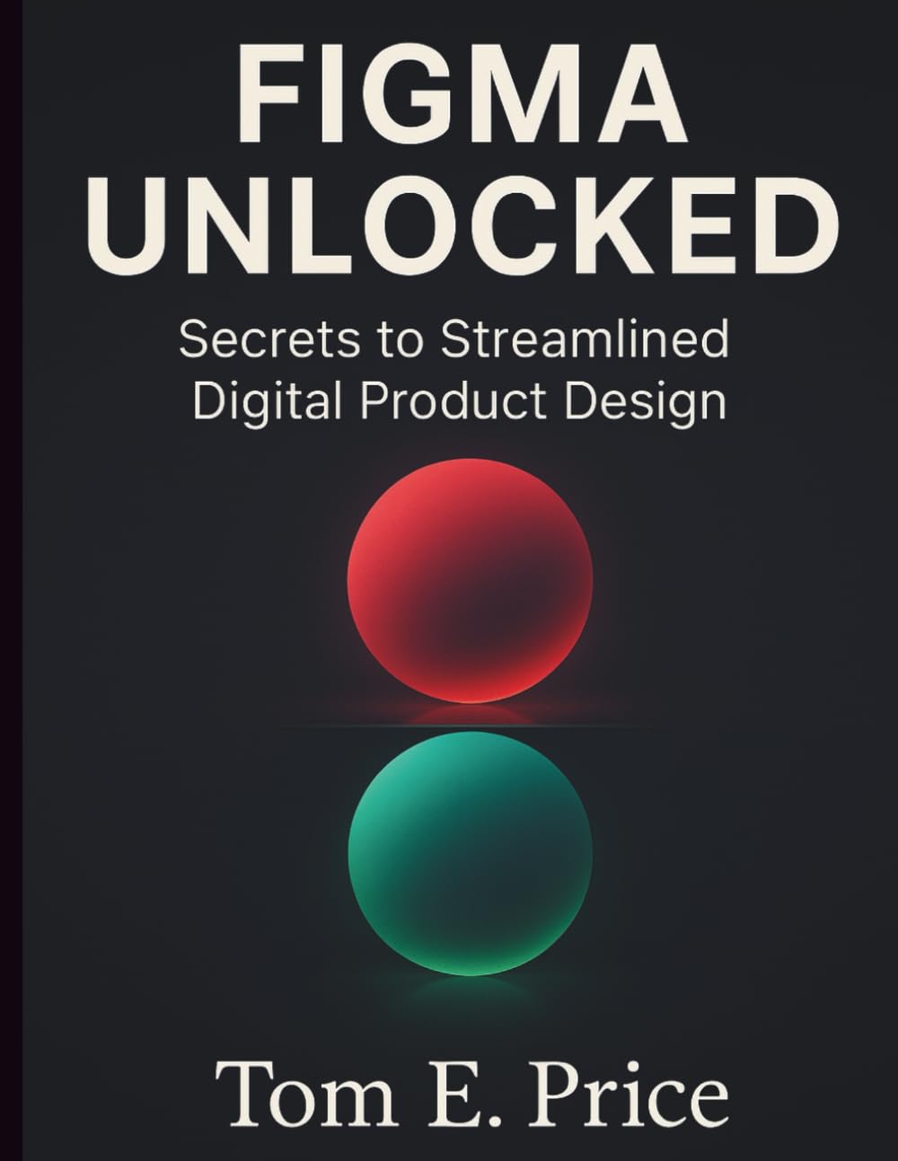 Figma Unlocked: Secrets to Streamlined Digital Product Design (The Digital Tech Savvy Companion)
