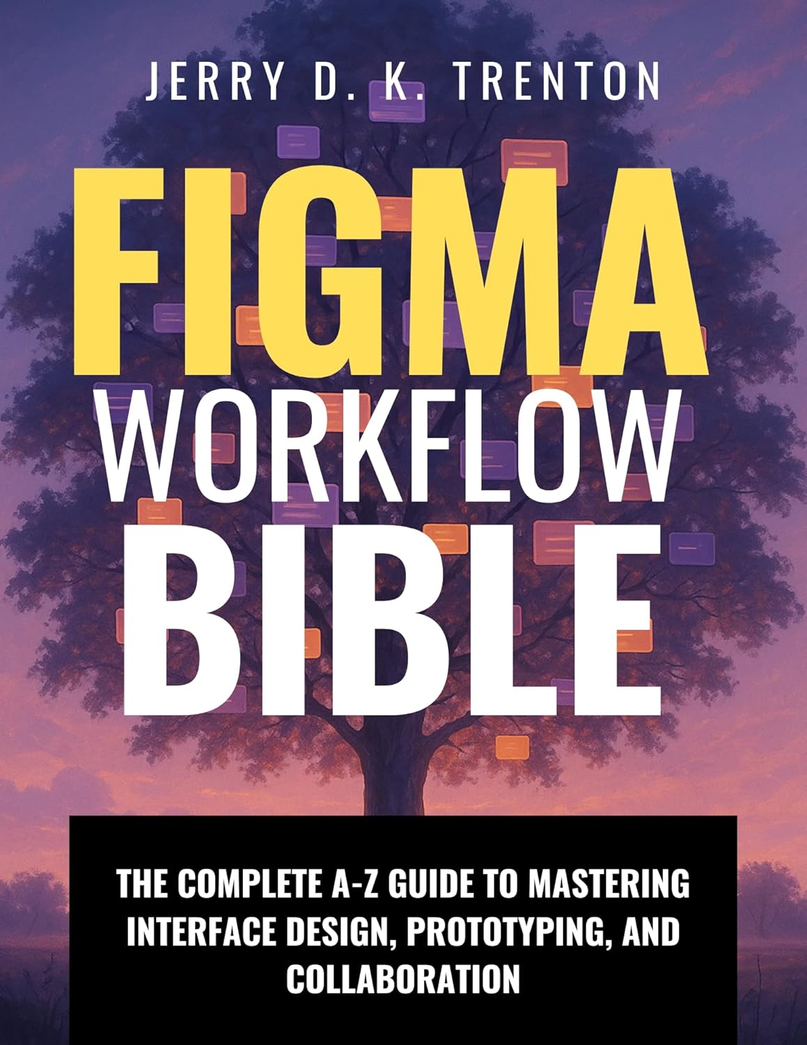 Figma Workflow Bible: The Complete A-Z Guide to Mastering Interface Design, Prototyping, and Collaboration (Digital Learning and Tutorials Made Easy for Beginners Book 3) (English Edition)