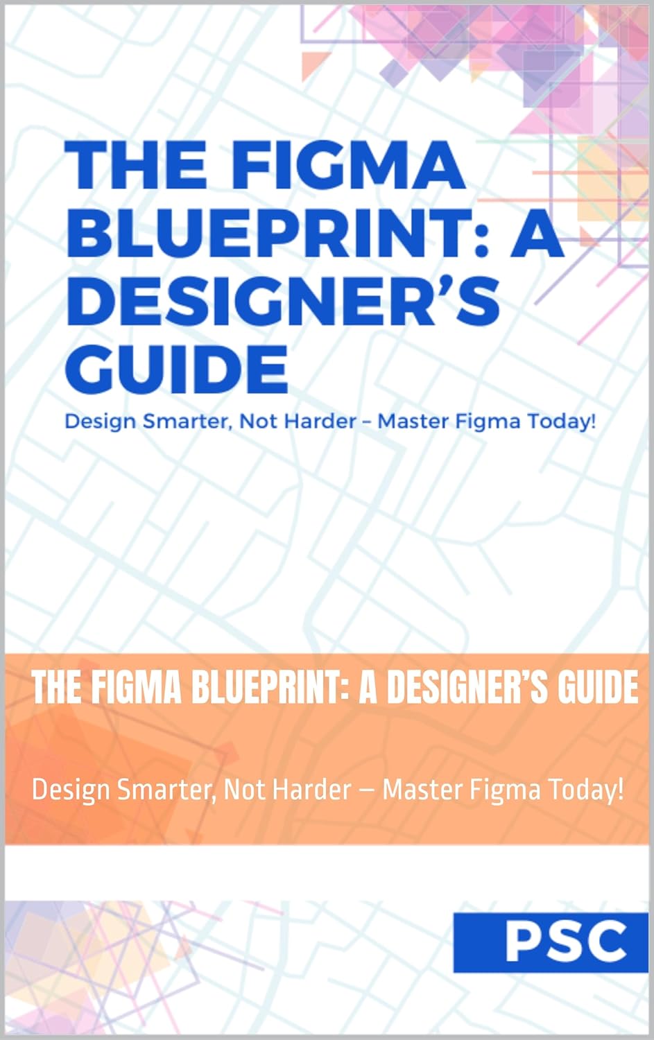 The Figma Blueprint: A Designer’s Guide: Design Smarter, Not Harder – Master Figma Today! (English Edition)