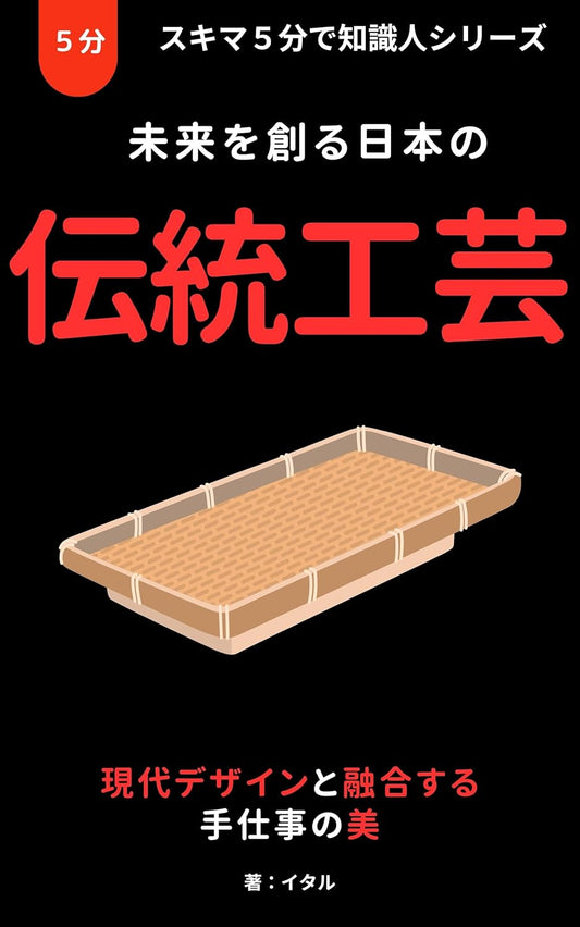未来を創る日本の伝統工芸: 現代デザインと融合する手仕事の美 スキマ５分で知識人シリーズ