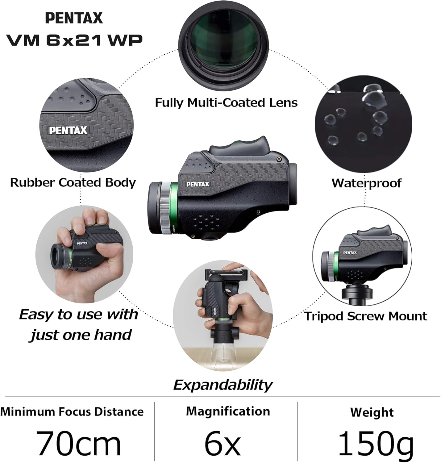 The Pentax 63620 Monocular VM 6x21 WP is easy to use with one hand. Ergonomically designed for easy operation. Waterpro